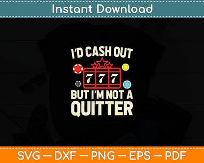I’d Cash Out But I'm Not A Quitter Funny Casino Gambling Game Players Svg Cutting File