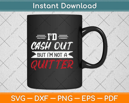 I'd Cash Out But I'm Not A Quitter Funny Casino Svg Digital Cutting File