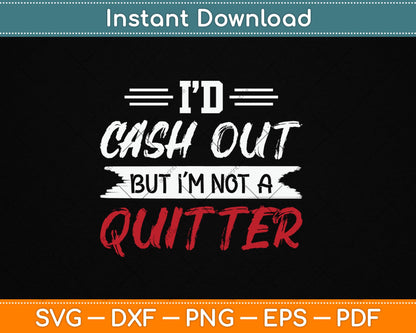 I'd Cash Out But I'm Not A Quitter Funny Casino Svg Digital Cutting File