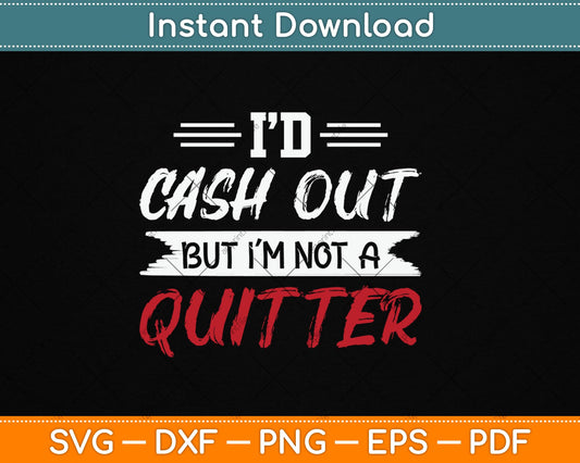 I'd Cash Out But I'm Not A Quitter Funny Casino Svg Digital Cutting File