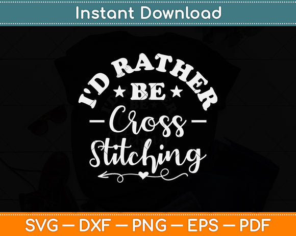 I'd Rather Be Cross Stitching Cute Funny Cross Stitch Svg Png Dxf Digital Cutting File