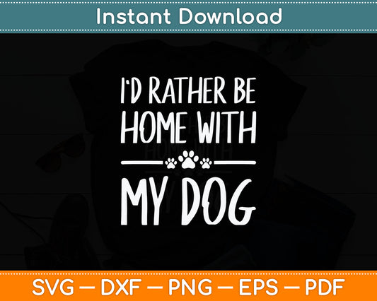 I'd Rather Be Home With My Dog Funny Svg Digital Cutting File