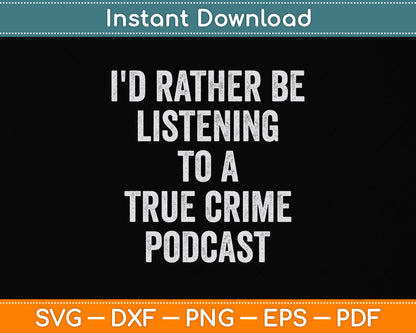 I'd Rather Be Listening To A True Crime Podcast Svg Png Dxf Digital Cutting File