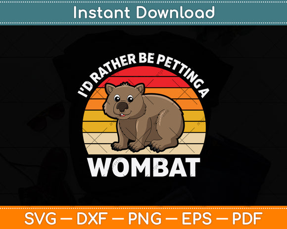 I’d Rather Be Petting A Wombat Svg Png Dxf Digital Cutting File