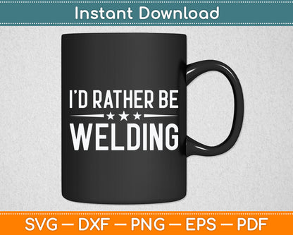 I'd Rather Be Welding Funny Welding Svg Digital Cutting File