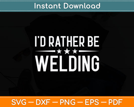 I'd Rather Be Welding Funny Welding Svg Digital Cutting File