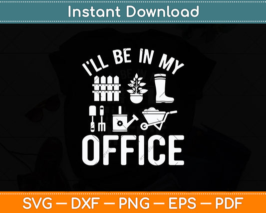 I'll Be In My Office Garden Funny Gardening Svg Digital Cutting File