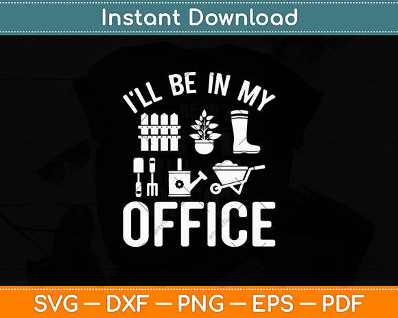 I'll Be In My Office Garden Funny Gardening Svg Digital Cutting File