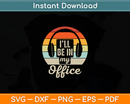 I’ll Be In My Office Vintage Retro Music Lover Svg Digital Cutting File