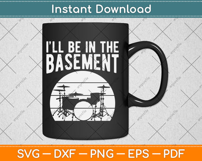 I’ll Be In The Basement Funny Drummer Svg Digital Cutting File
