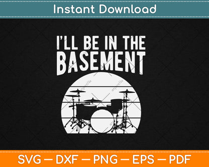 I’ll Be In The Basement Funny Drummer Svg Digital Cutting File
