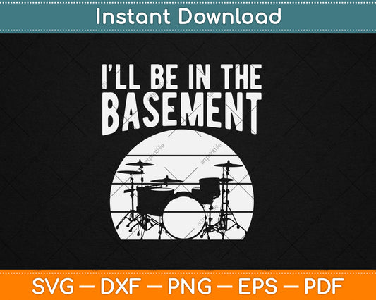 I’ll Be In The Basement Funny Drummer Svg Digital Cutting File