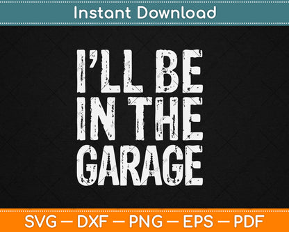 I'll Be In The Garage Handyman Mechanic Svg Digital Cutting File