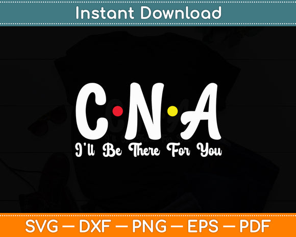 I'll Be There For You CNA Nursing Svg Digital Cutting File