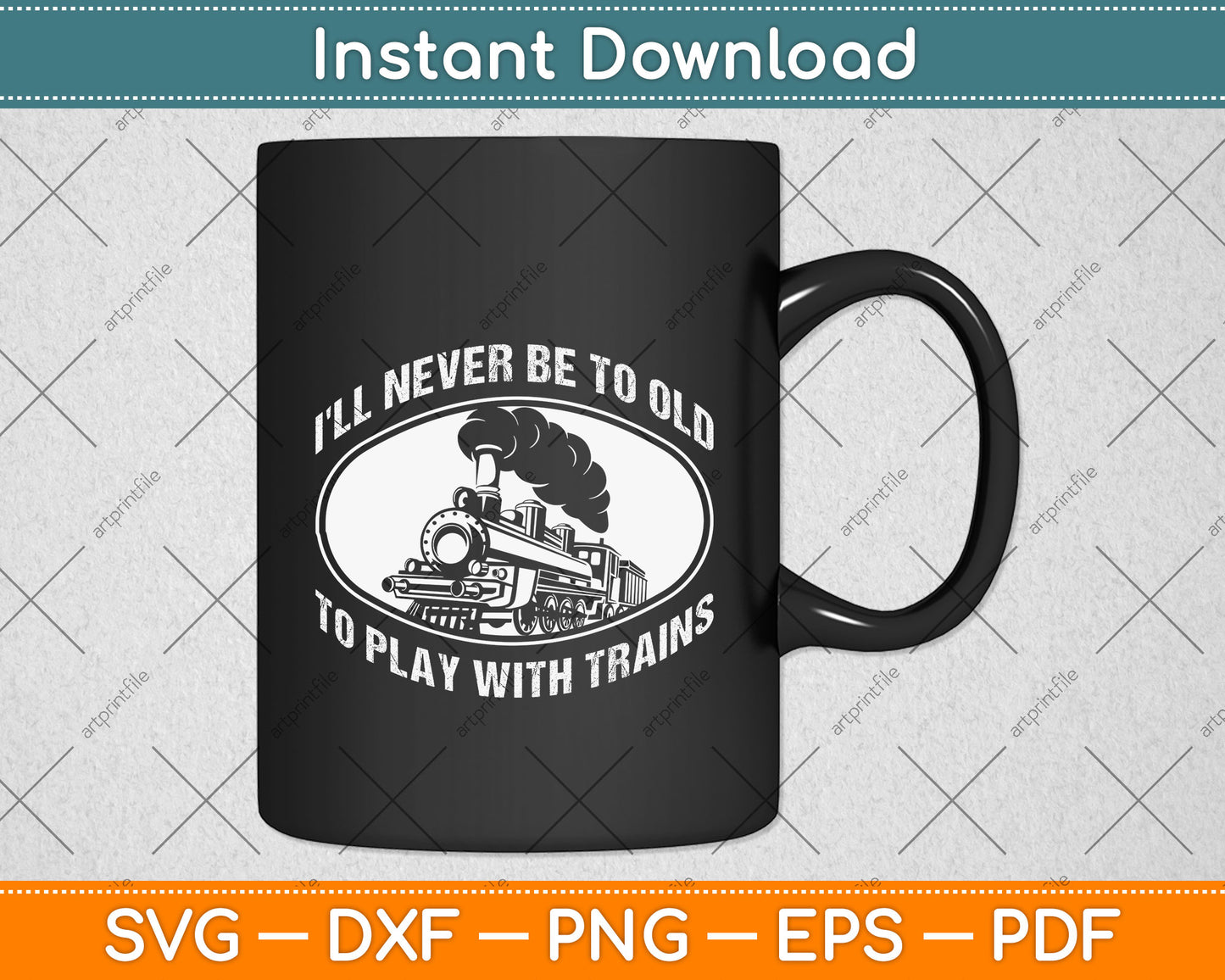 I'll Never Be To Old To Play With Trains Funny Svg Png Dxf Digital Cutting File