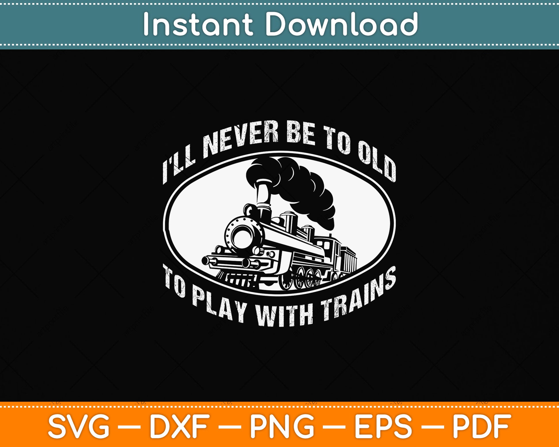 I'll Never Be To Old To Play With Trains Funny Svg Png Dxf Digital Cutting File