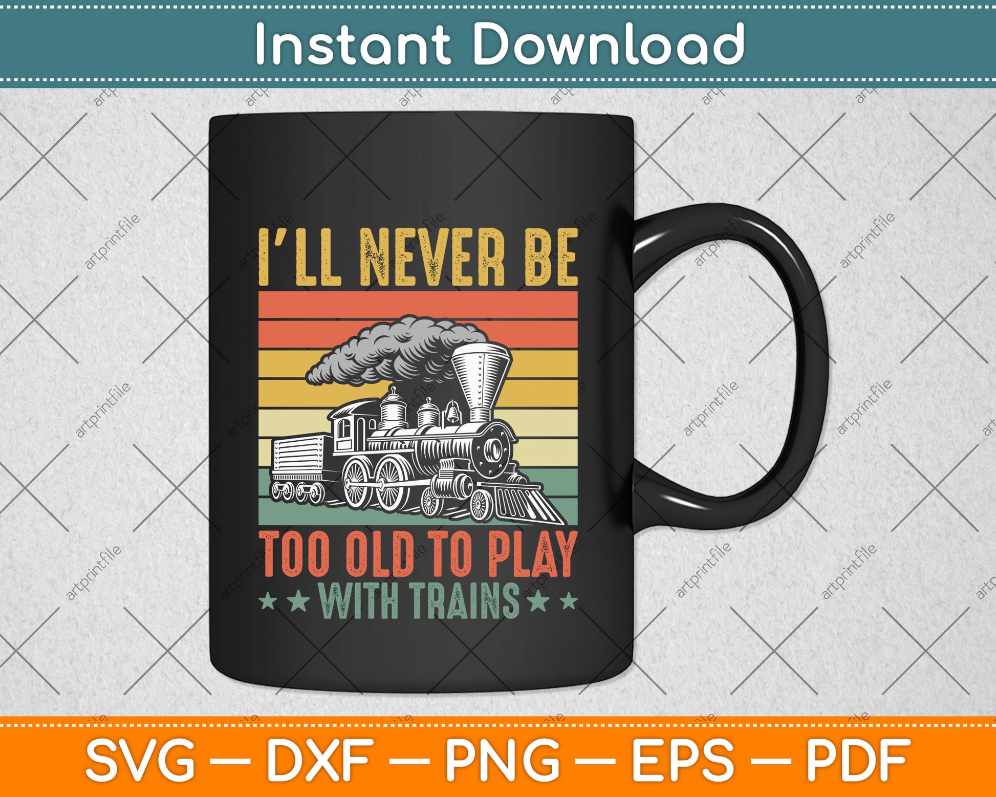 I’ll Never Be Too Old To Play With Trains Svg Png Dxf Digital Cutting File