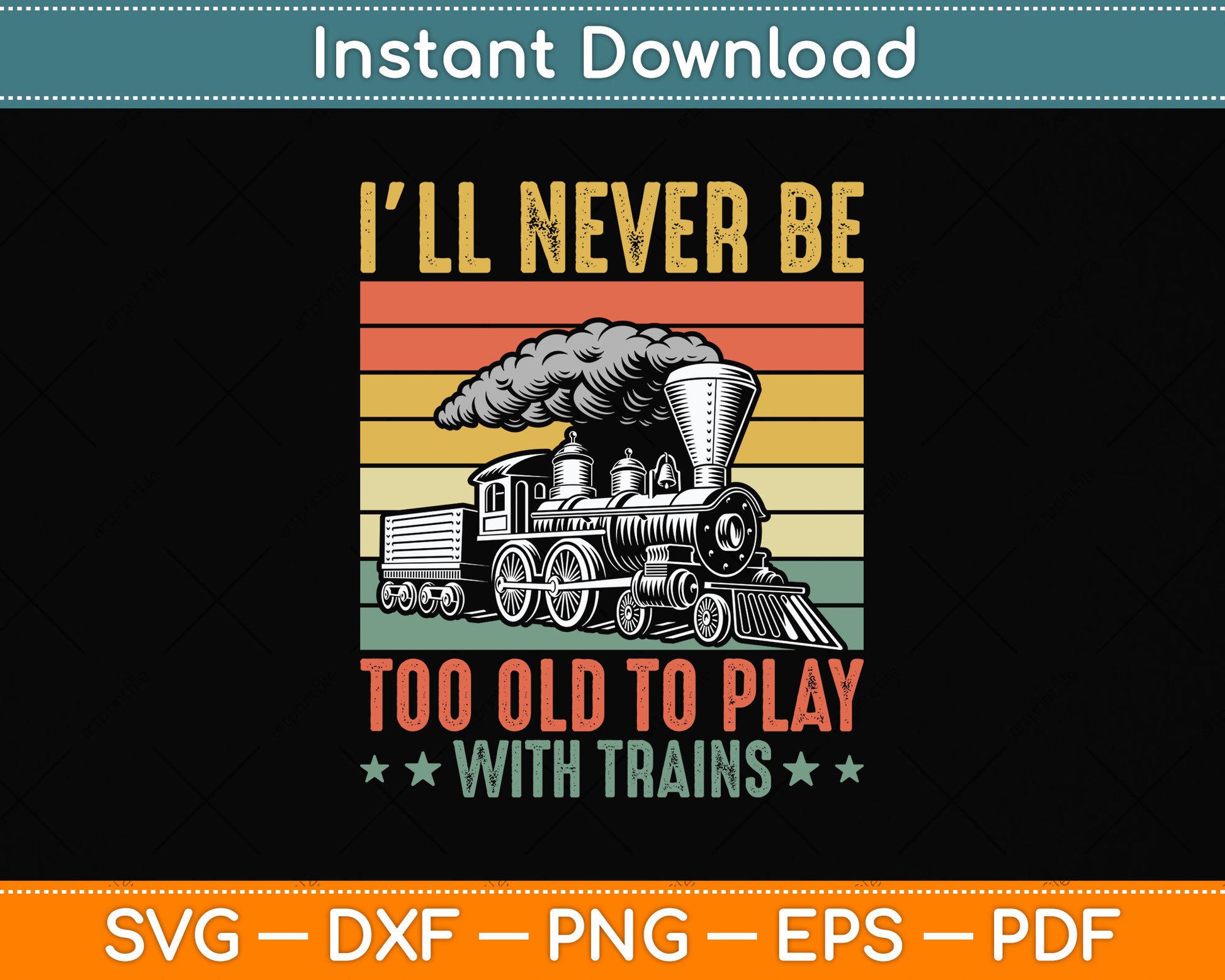 I’ll Never Be Too Old To Play With Trains Svg Png Dxf Digital Cutting File