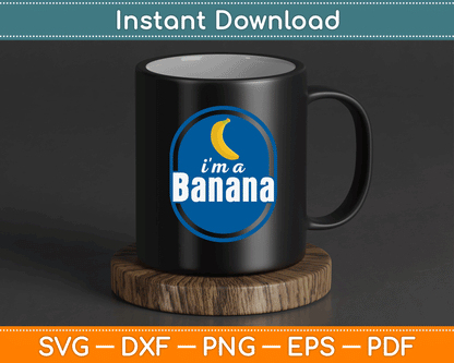 I'm A Banana Funny SVG Digital Cutting File