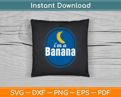 I'm A Banana Funny SVG Digital Cutting File