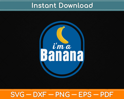 I'm A Banana Funny SVG Digital Cutting File