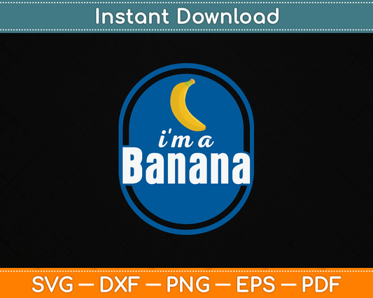 I'm A Banana Funny SVG Digital Cutting File