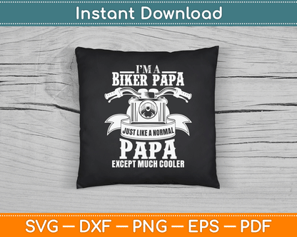 I’m A Biker Papa Just Like A Normal Papa Except Much Cooler SVG Digital Cutting File