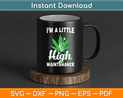 I’m A Little High Maintenance Funny Weed Joke 420 Marijuana SVG Digital Cutting File