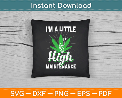 I’m A Little High Maintenance Funny Weed Joke 420 Marijuana SVG Digital Cutting File
