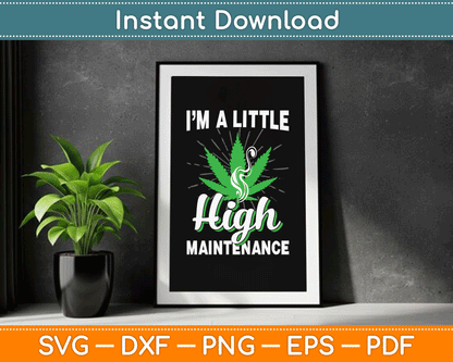 I’m A Little High Maintenance Funny Weed Joke 420 Marijuana SVG Digital Cutting File