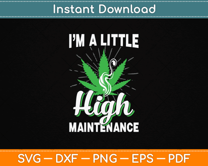 I’m A Little High Maintenance Funny Weed Joke 420 Marijuana SVG Digital Cutting File