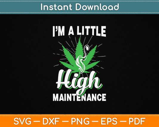 I’m A Little High Maintenance Funny Weed Joke 420 Marijuana SVG Digital Cutting File