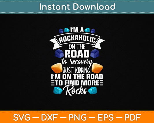 I’m A Rockaholic On The Road To Recovery Funny Geologist SVG PNG Digital Download