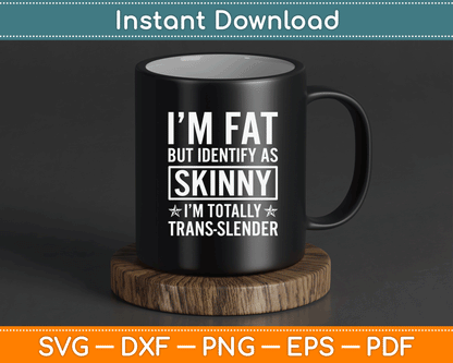 I’m Fat But Identify As Skinny I Am Trans Slender SVG Digital Cutting File