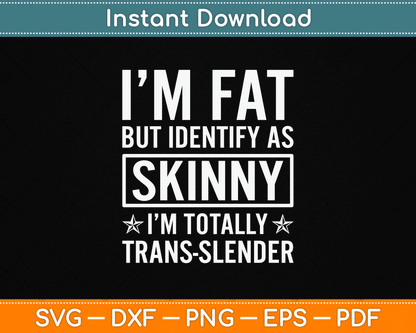 I’m Fat But Identify As Skinny I Am Trans Slender SVG Digital Cutting File