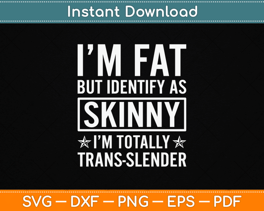 I’m Fat But Identify As Skinny I Am Trans Slender SVG Digital Cutting File