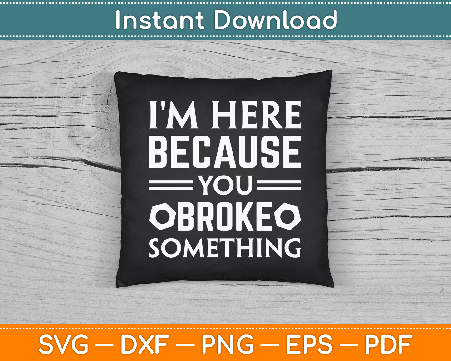 I'm Here Because You Broke Something Funny SVG Digital Cutting File