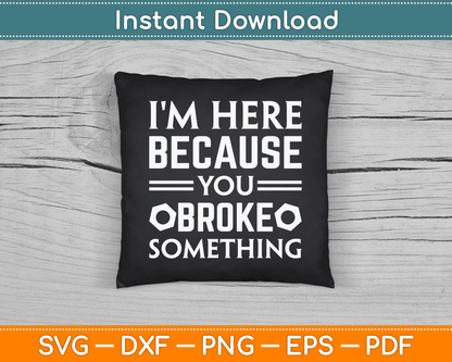I'm Here Because You Broke Something Funny SVG Digital Cutting File