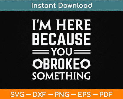 I'm Here Because You Broke Something Funny SVG Digital Cutting File