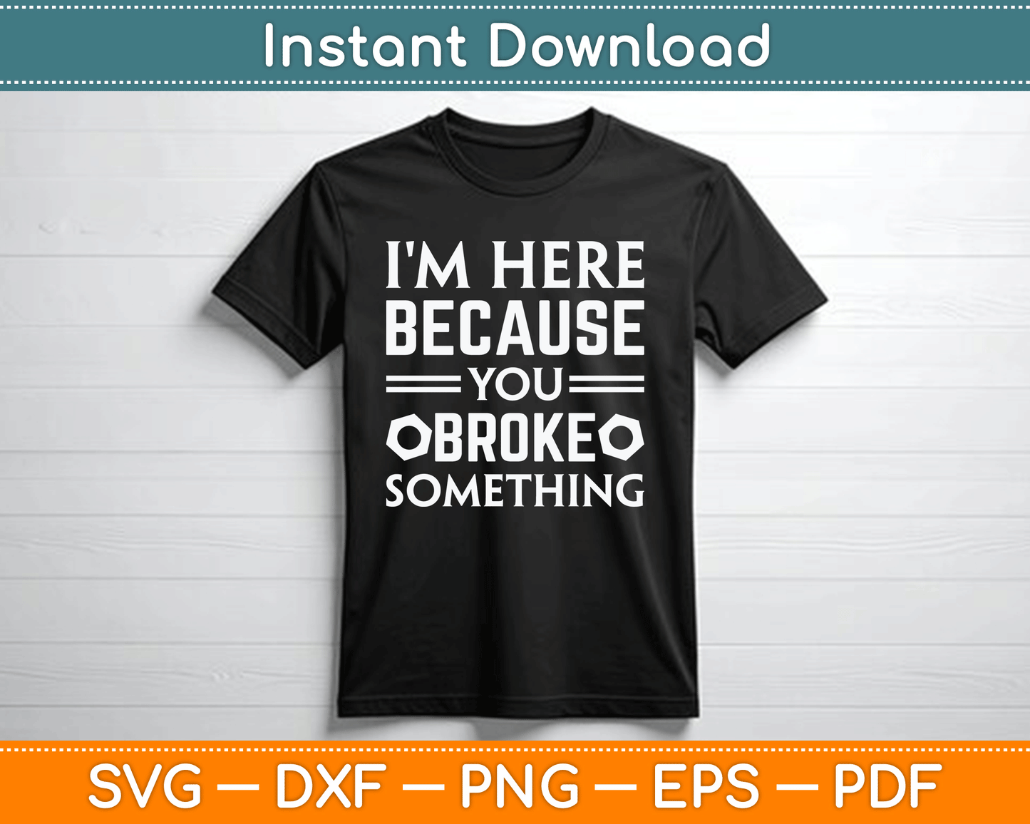 I'm Here Because You Broke Something Funny SVG Digital Cutting File