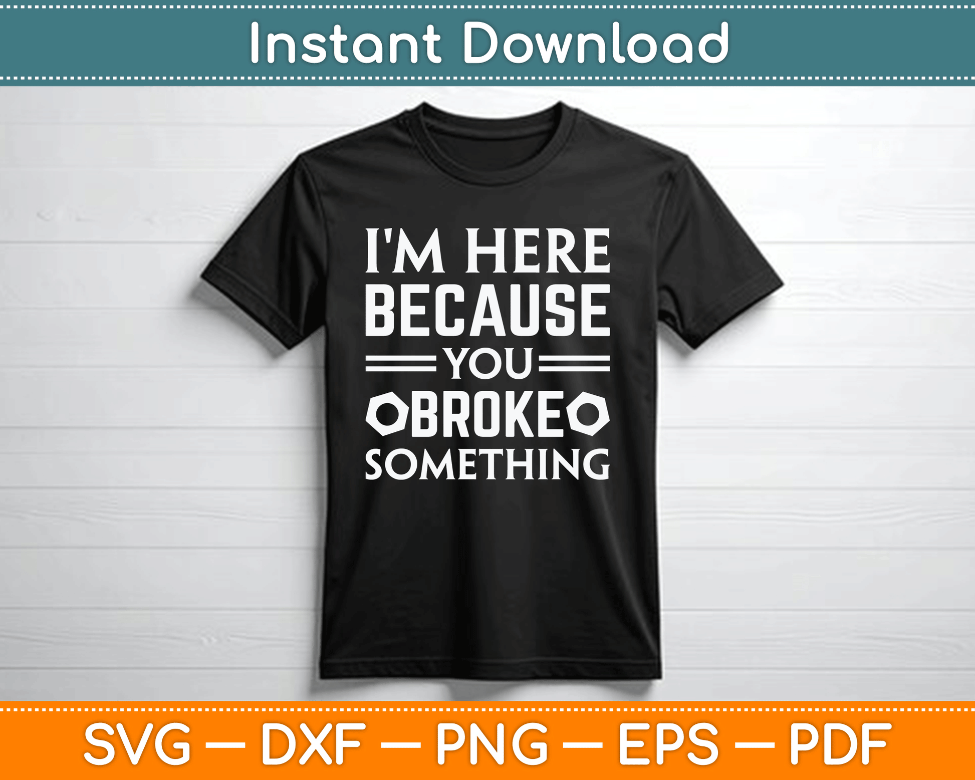 I'm Here Because You Broke Something Funny SVG Digital Cutting File