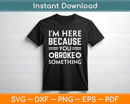 I'm Here Because You Broke Something Funny SVG Digital Cutting File