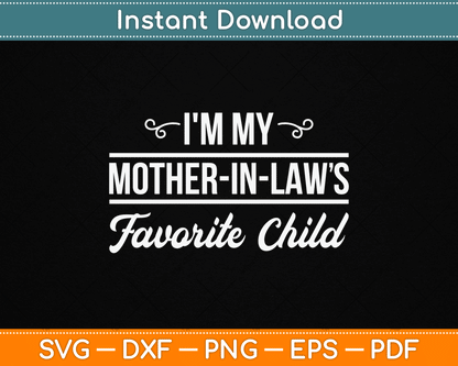 I'm My Mother in Laws Favorite Child Funny Family Humor SVG Digital Cutting File