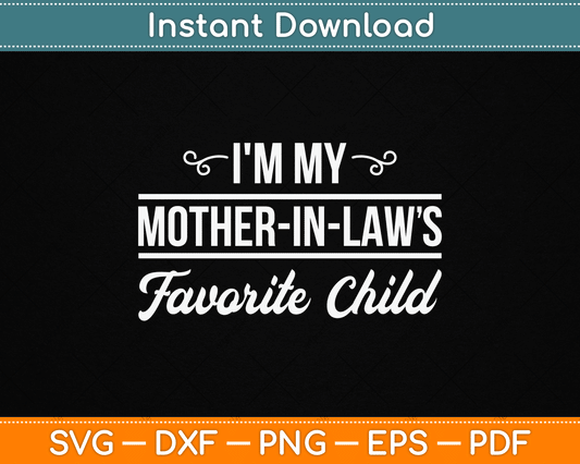 I'm My Mother in Laws Favorite Child Funny Family Humor SVG Digital Cutting File