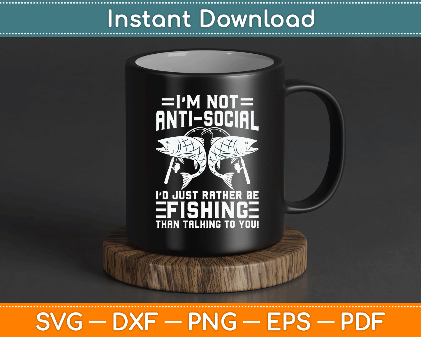 I’m Not Anti Social I’d Just Rather Be Fishing SVG Digital Cutting File