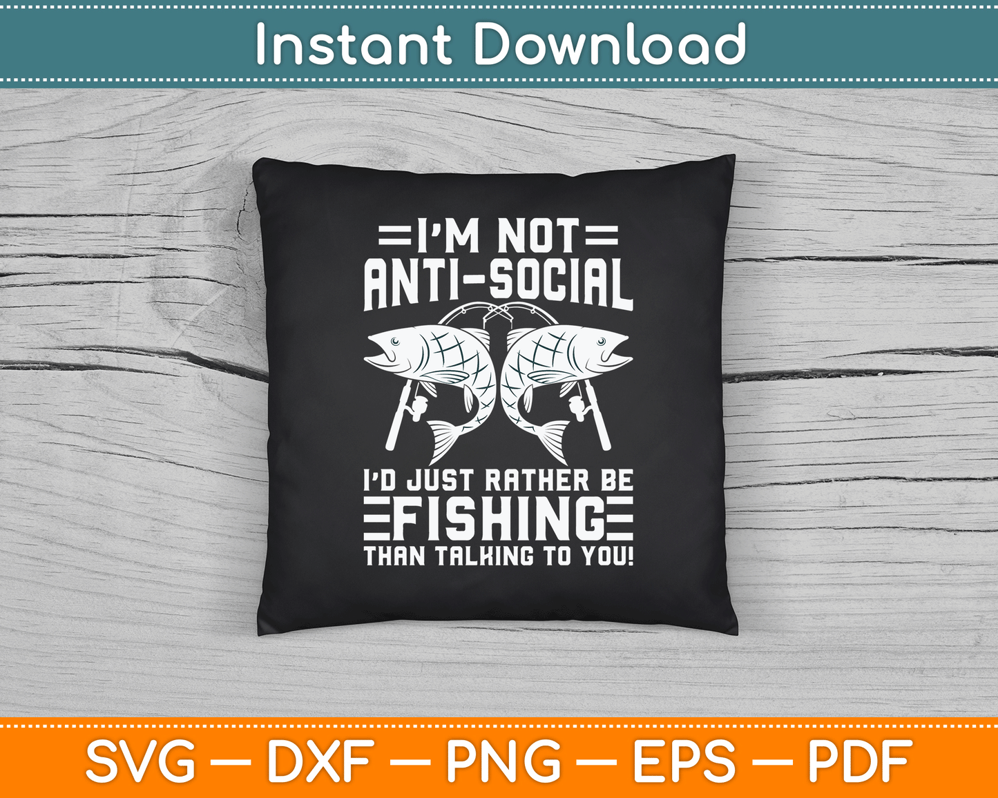 I’m Not Anti Social I’d Just Rather Be Fishing SVG Digital Cutting File