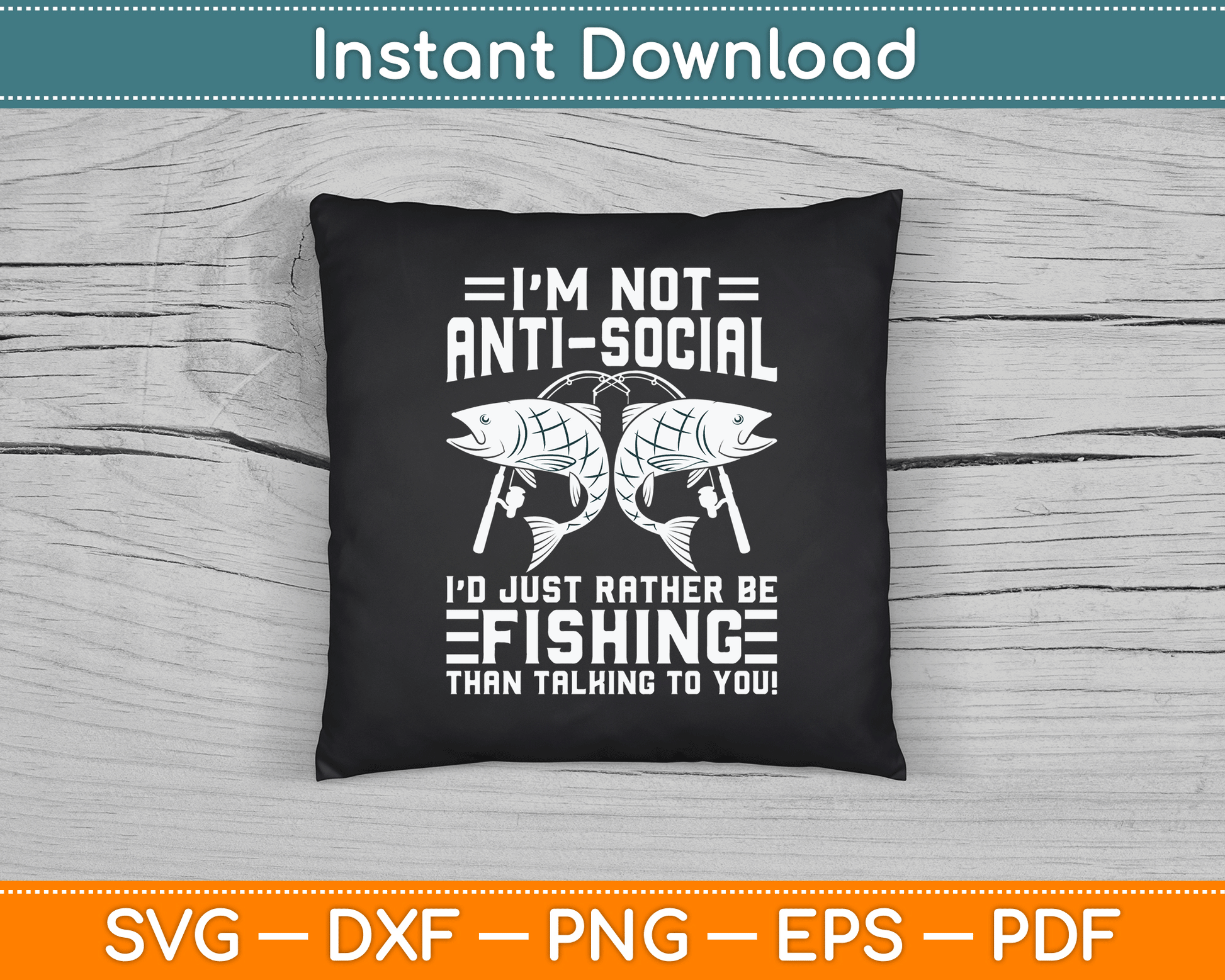 I’m Not Anti Social I’d Just Rather Be Fishing SVG Digital Cutting File
