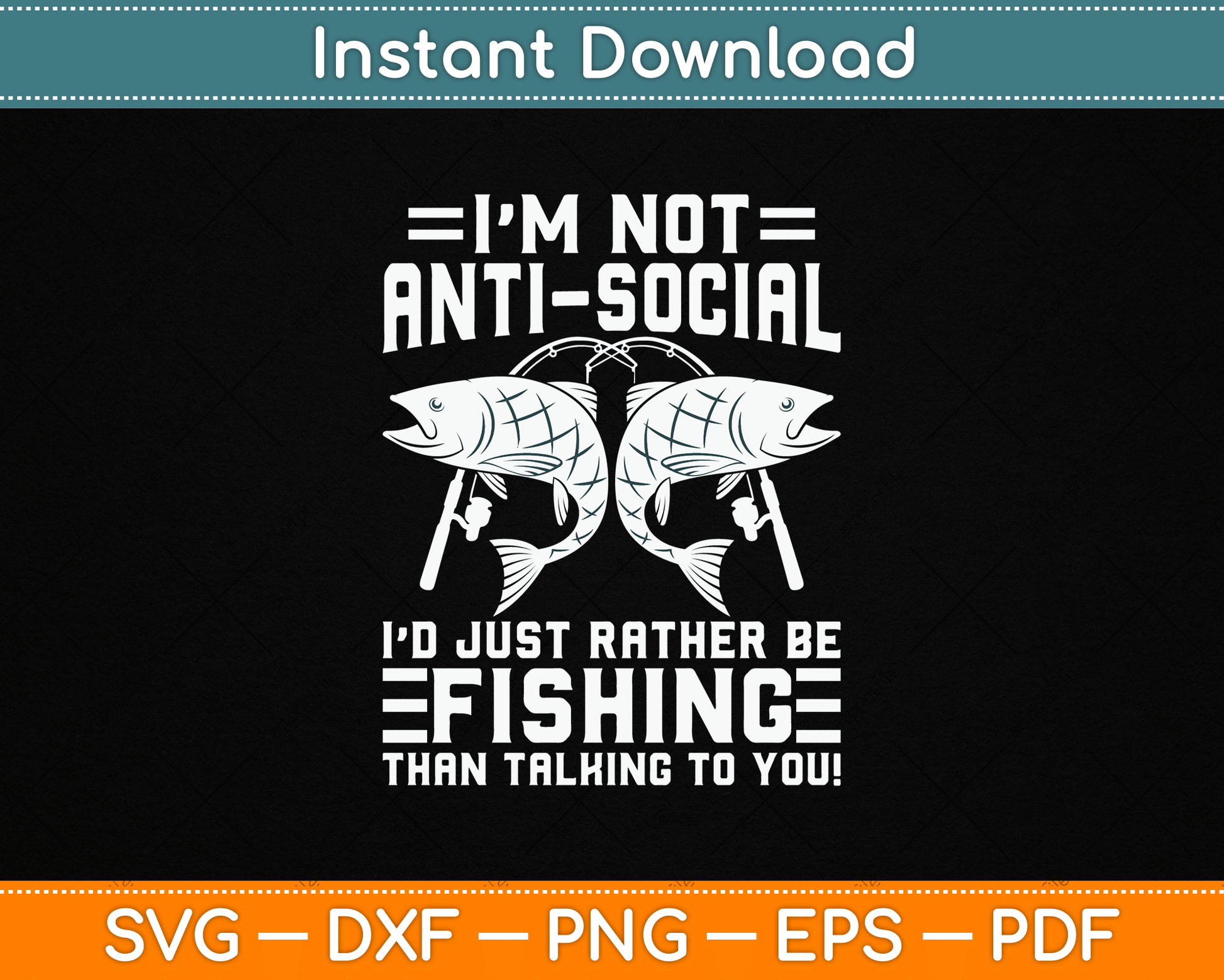 I’m Not Anti Social I’d Just Rather Be Fishing SVG Digital Cutting File