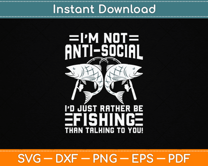 I’m Not Anti Social I’d Just Rather Be Fishing SVG Digital Cutting File