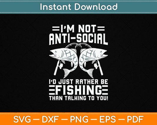I’m Not Anti Social I’d Just Rather Be Fishing SVG Digital Cutting File